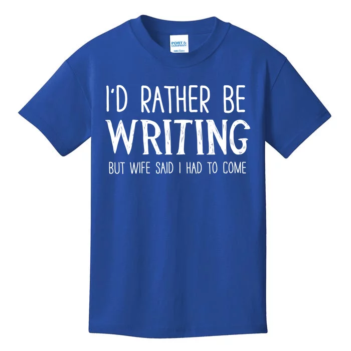 I'd Rather Be Writing But My Wife Said I Had To Come Funny Gift Kids T-Shirt