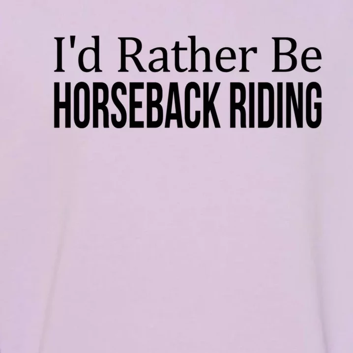 I'd Rather Be Horseback Riding Great Gift Cute Gift Garment-Dyed Sweatshirt