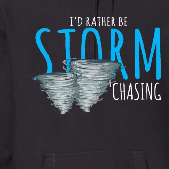 ID Rather Be Storm Chasing Tornado Chaser Premium Hoodie