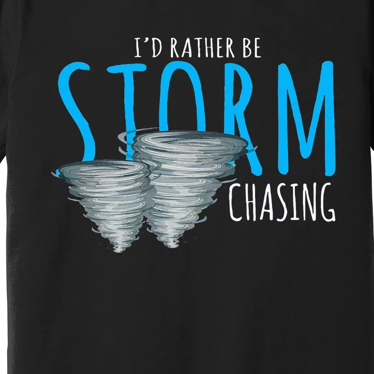 ID Rather Be Storm Chasing Tornado Chaser Premium T-Shirt