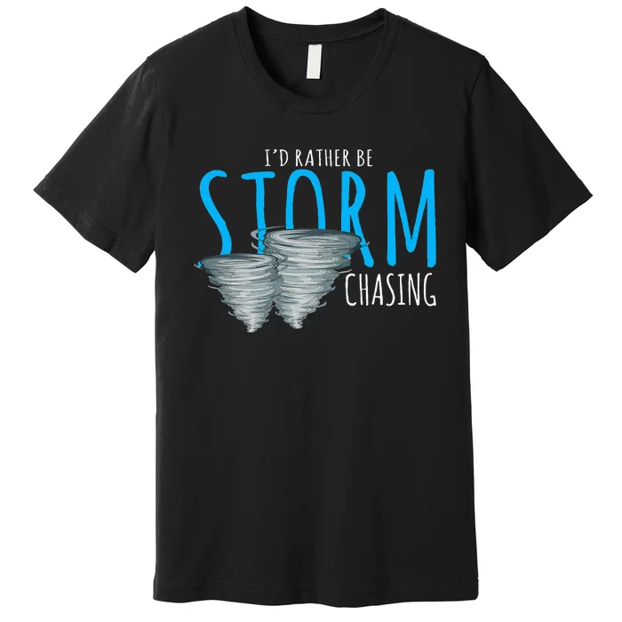 ID Rather Be Storm Chasing Tornado Chaser Premium T-Shirt