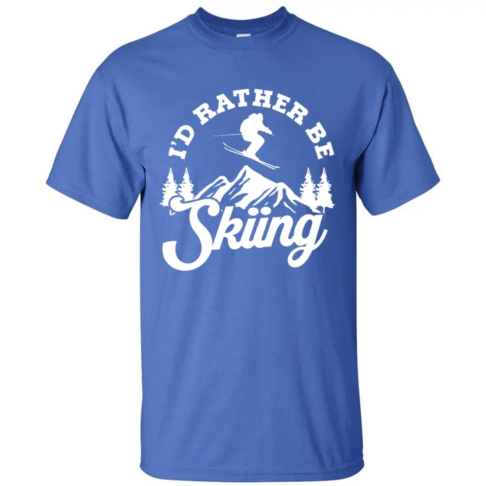 Id Rather Be Skiing Ski Skier Mountain Gift Tall T-Shirt