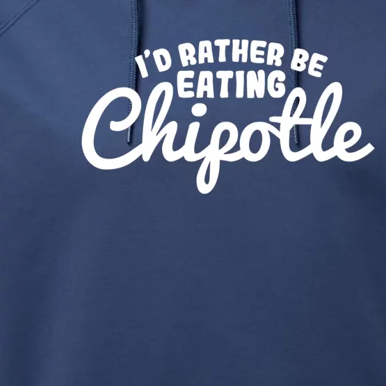 I'd Rather Be Eating Chipotle Cute Gift For Chipotle Lover Performance Fleece Hoodie