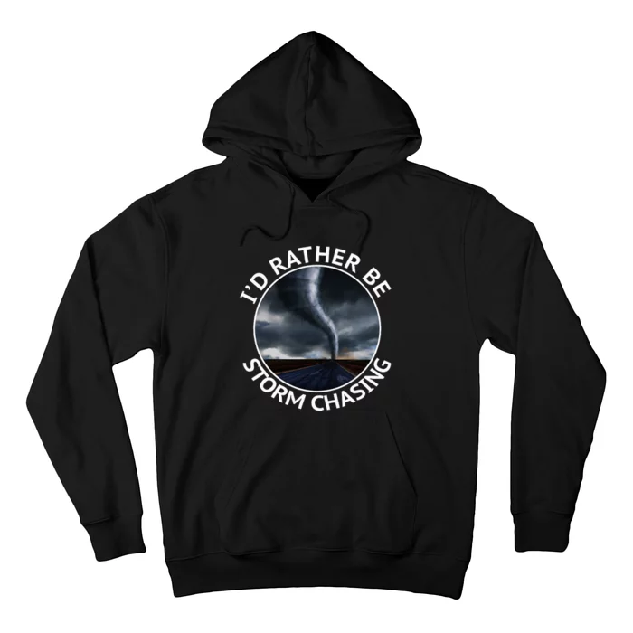 ID Rather Be Storm Chasing Tornado Hurricane Weather Chaser Hoodie