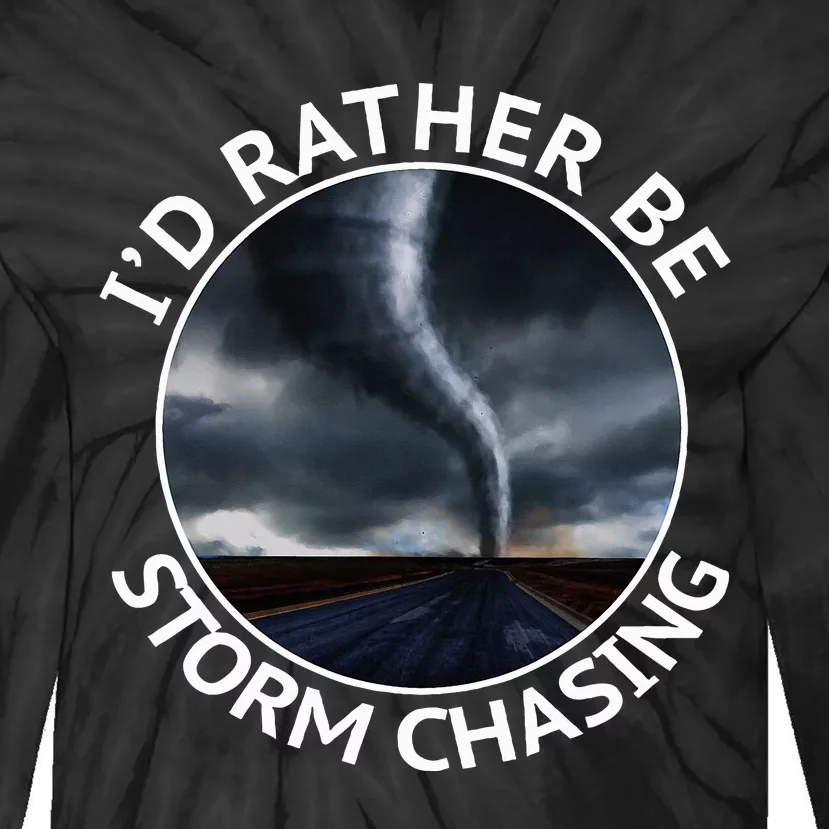 ID Rather Be Storm Chasing Tornado Hurricane Weather Chaser Tie-Dye Long Sleeve Shirt