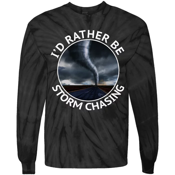 ID Rather Be Storm Chasing Tornado Hurricane Weather Chaser Tie-Dye Long Sleeve Shirt