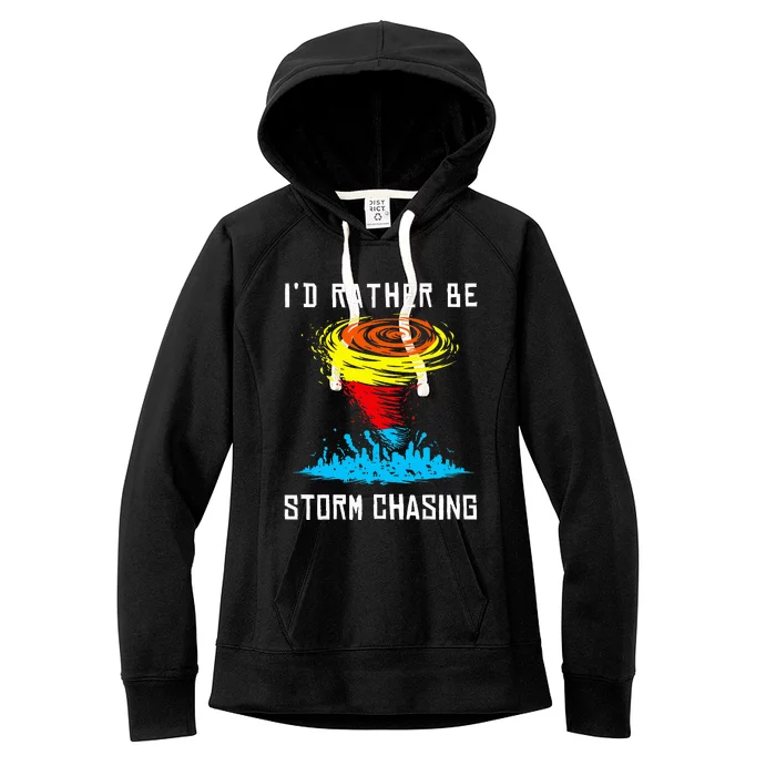 ID Rather Be Storm Chasing Tornado Hurricane Weather Chaser Women's Fleece Hoodie