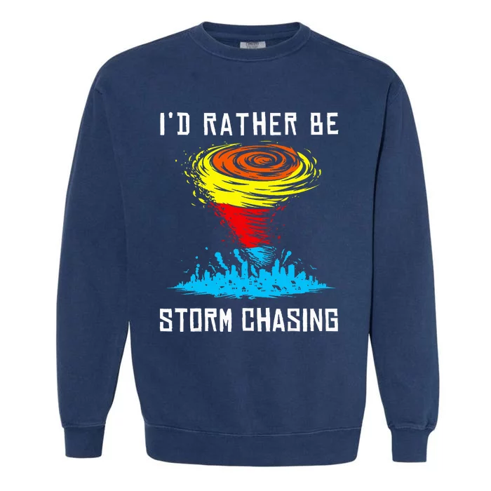 ID Rather Be Storm Chasing Tornado Hurricane Weather Chaser Garment-Dyed Sweatshirt