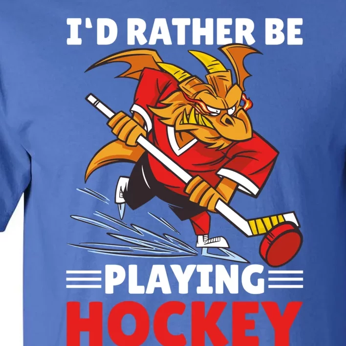 I'd Rather Be Playing Hockey With A Dragon For Hockey Great Gift Tall T-Shirt