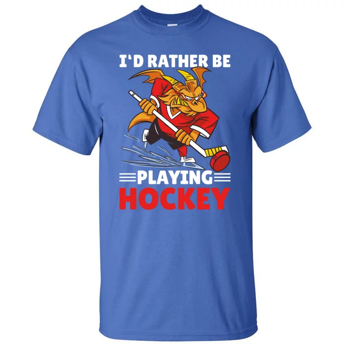 I'd Rather Be Playing Hockey With A Dragon For Hockey Great Gift Tall T-Shirt