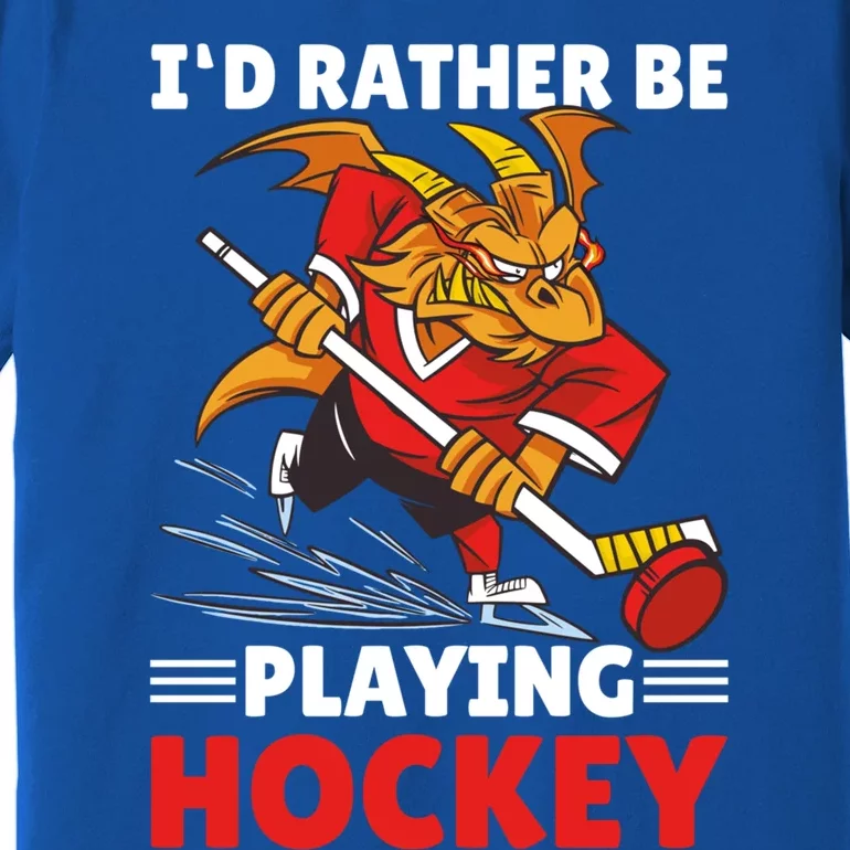 I'd Rather Be Playing Hockey With A Dragon For Hockey Great Gift Premium T-Shirt