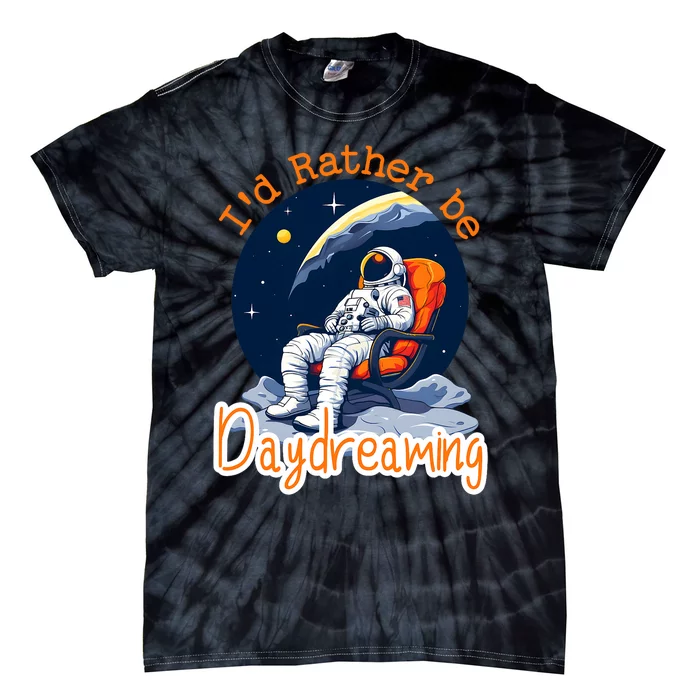 ID Rather Be Daydreaming Funny Astronaut Art Tie-Dye T-Shirt