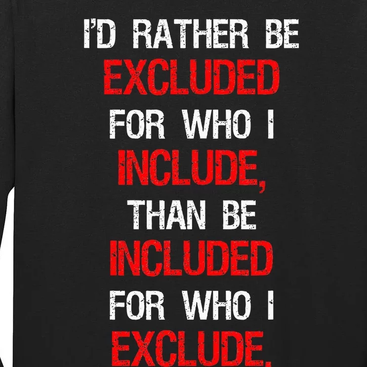 Id Rather Be Excluded For Who I Include Anti Trump Tall Long Sleeve T-Shirt