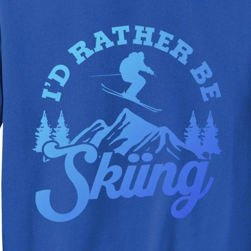 Id Rather Be Skiing Ski Skier Mountain Gift Tall Sweatshirt