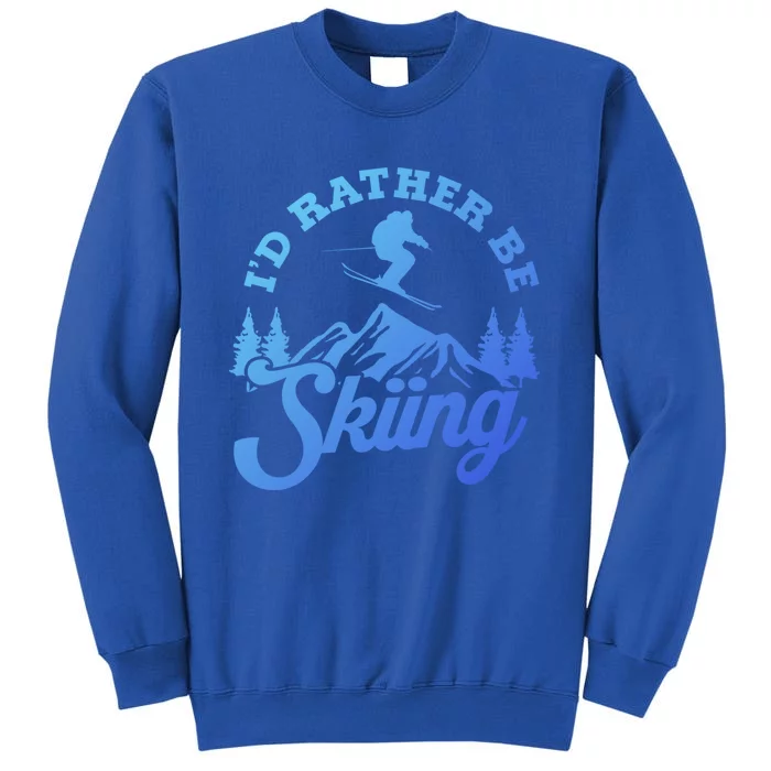 Id Rather Be Skiing Ski Skier Mountain Gift Tall Sweatshirt