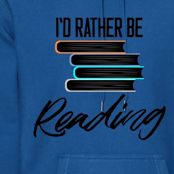 Id Rather Be Reading Book Lover Gift For Readers Cool Gift Premium Hoodie