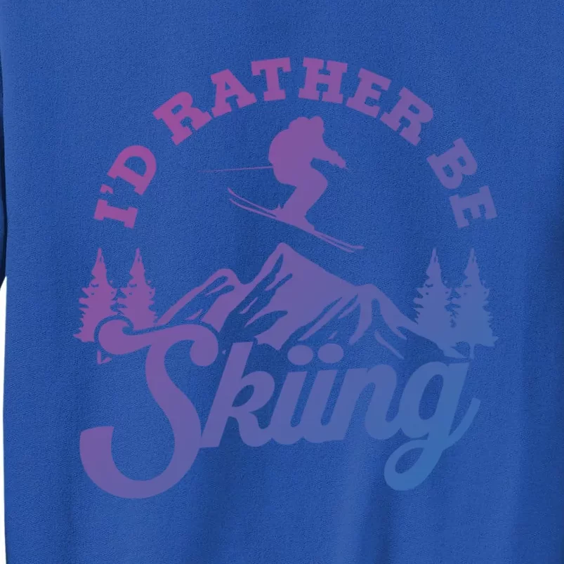 Id Rather Be Skiing Ski Skier Mountain Gift Tall Sweatshirt