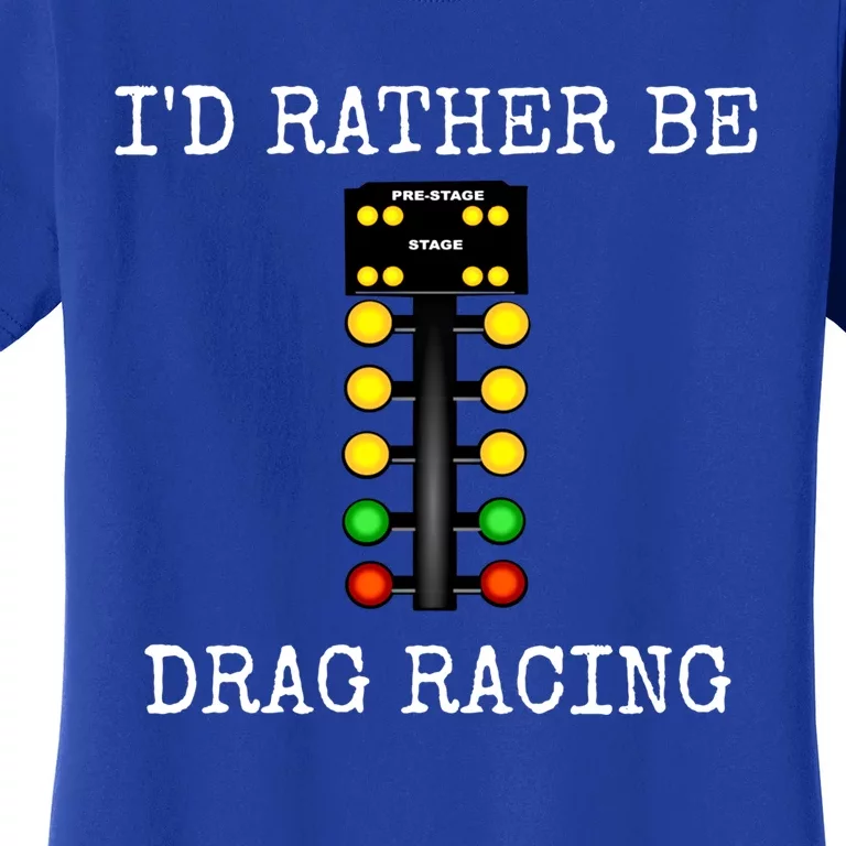 ID Rather Be Drag Racing In My Race Car Line It Up Gift Women's T-Shirt