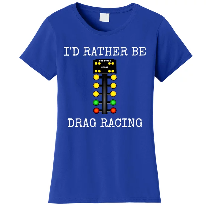 ID Rather Be Drag Racing In My Race Car Line It Up Gift Women's T-Shirt