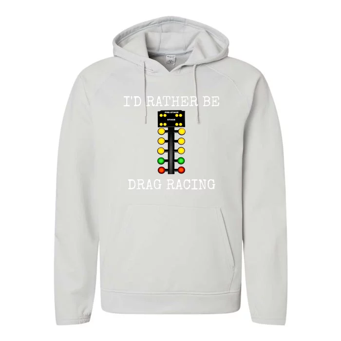 ID Rather Be Drag Racing In My Race Car Line It Up Gift Performance Fleece Hoodie