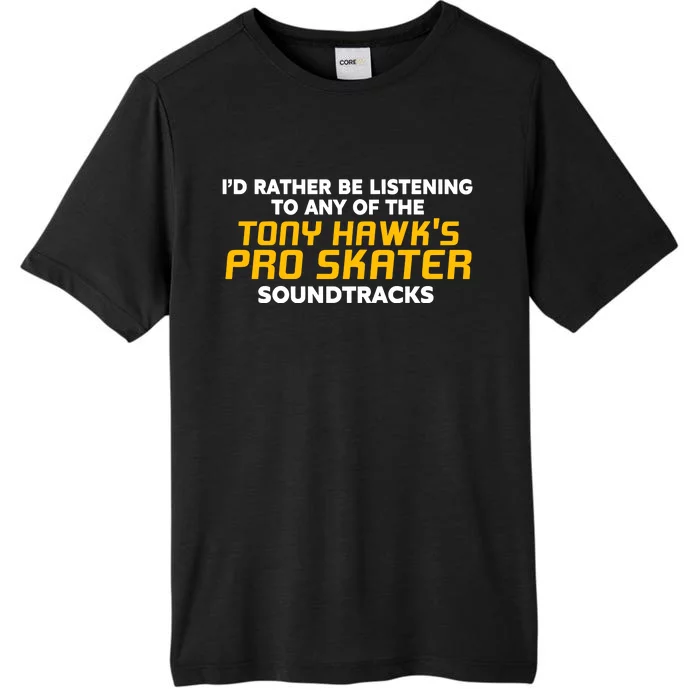 I’D Rather Be Listening To Any Of The Tony Hawk’S Pro Skater Soundtracks ChromaSoft Performance T-Shirt