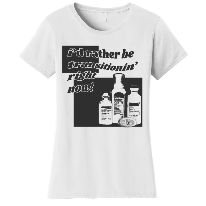 Id Rather Be Transitionin Right Now Women's T-Shirt