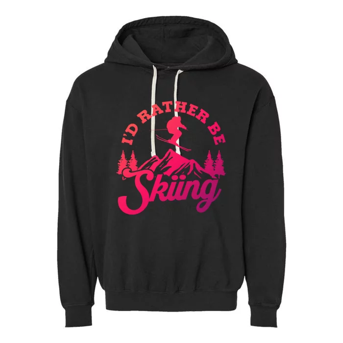 Id Rather Be Skiing Ski Skier Mountain Gift Garment-Dyed Fleece Hoodie