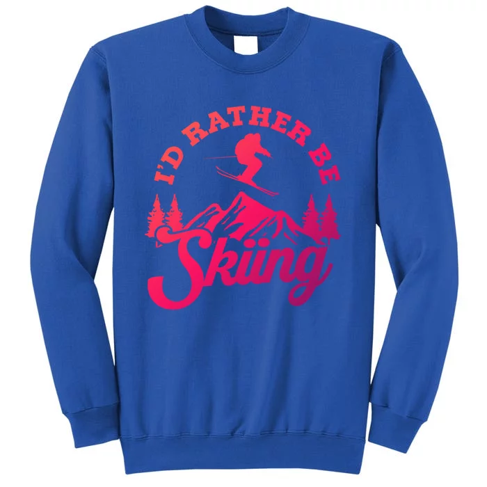 Id Rather Be Skiing Ski Skier Mountain Gift Tall Sweatshirt