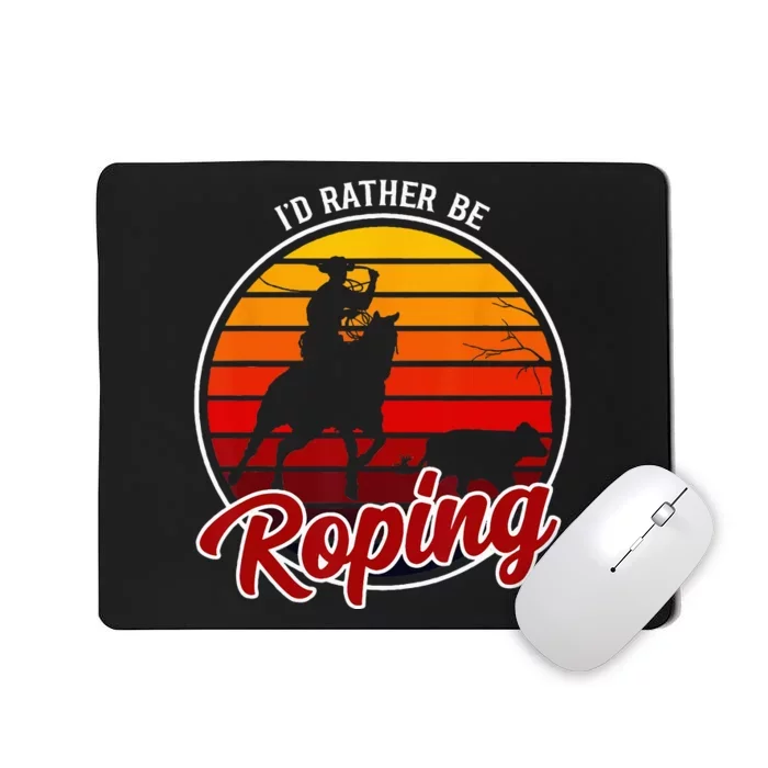 Id Rather Be Roping Clothing Cowboy Funny Roping Mousepad