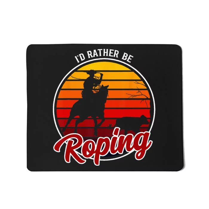 Id Rather Be Roping Clothing Cowboy Funny Roping Mousepad