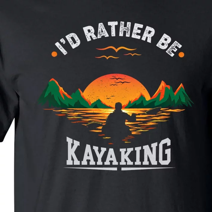 ID Rather Be Kayaking Mountain Water Outdoor Fan Cool Gift Meaningful Gift Tall T-Shirt