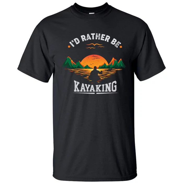 ID Rather Be Kayaking Mountain Water Outdoor Fan Cool Gift Meaningful Gift Tall T-Shirt