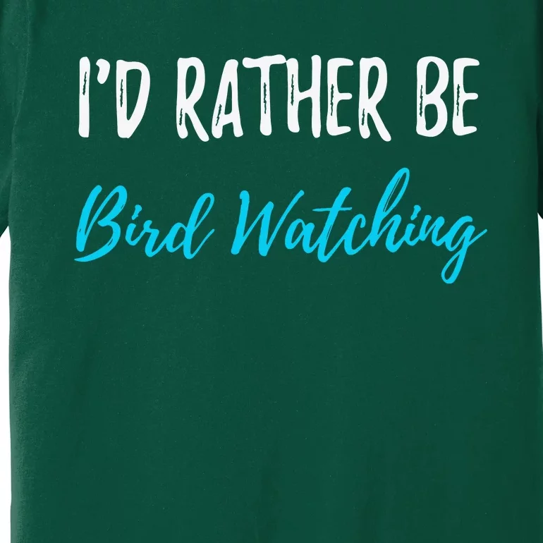 I'd Rather Be Bird Watching Funny Bird Watcher Gift Premium T-Shirt