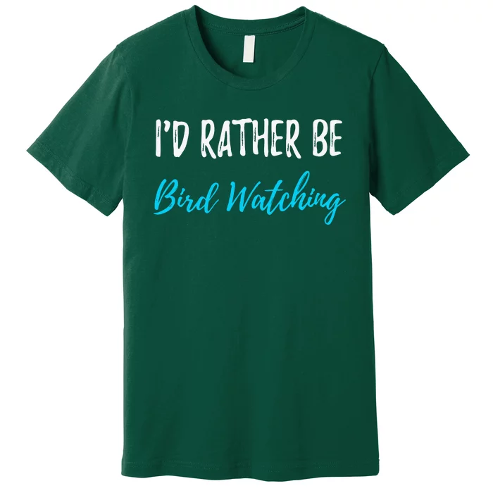 I'd Rather Be Bird Watching Funny Bird Watcher Gift Premium T-Shirt