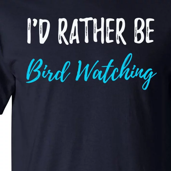 I'd Rather Be Bird Watching Funny Bird Watcher Gift Tall T-Shirt