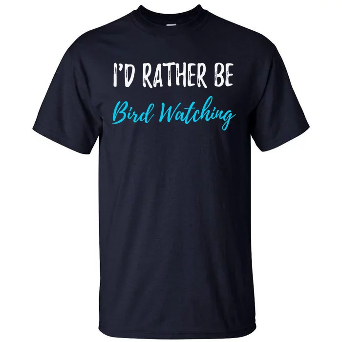 I'd Rather Be Bird Watching Funny Bird Watcher Gift Tall T-Shirt