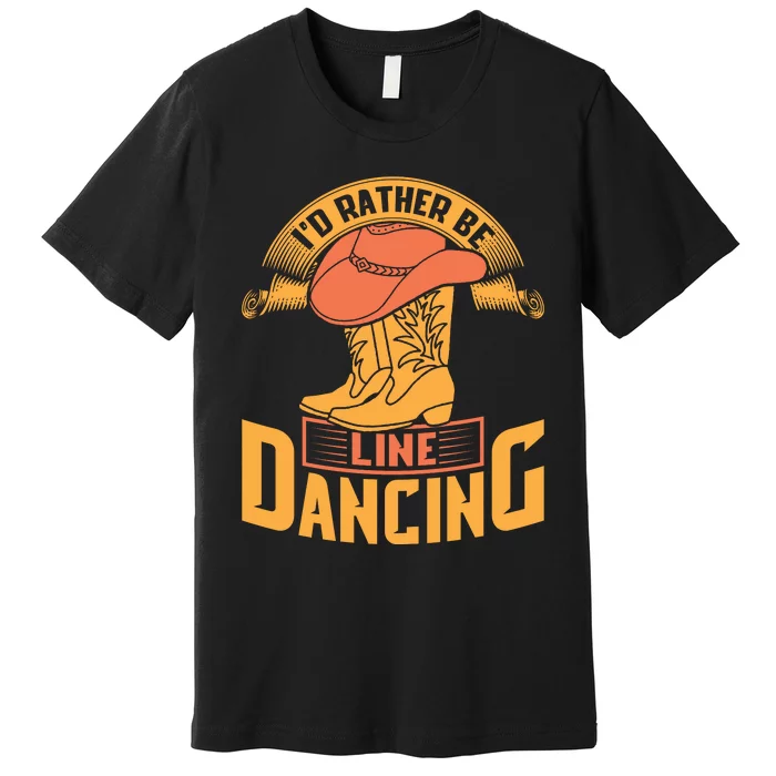 I'd Rather Be Line Dancing Western Premium T-Shirt