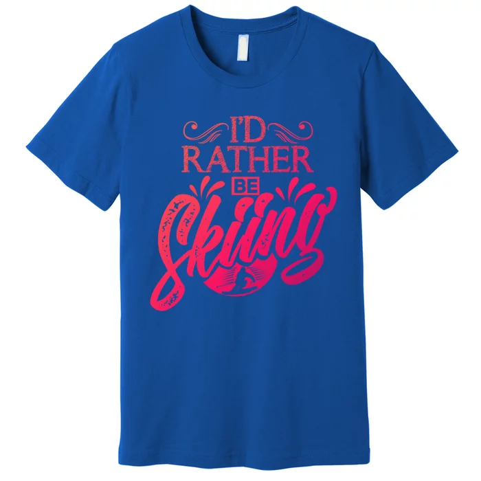 Id Rather Be Skiing Funny Snow Skiing Funny Gift Premium T-Shirt