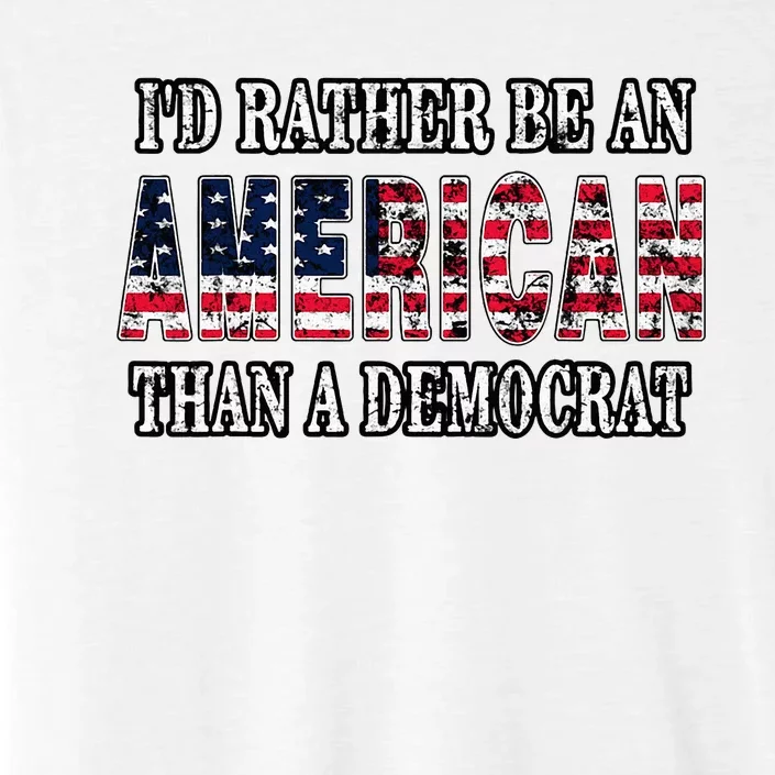 ID Rather Be An American Than A Democrat Anti Liberal Trump ChromaSoft Performance T-Shirt