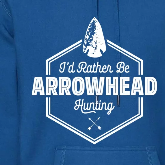 I'd Rather Be Arrowhead Hunting Cool Gift Funny Arrowhead Gift Premium Hoodie