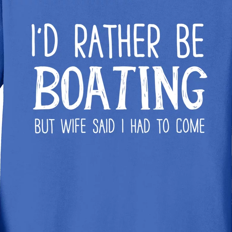 I'd Rather Be Boating But My Wife Said I Had To Come Funny Funny Gift Kids Long Sleeve Shirt