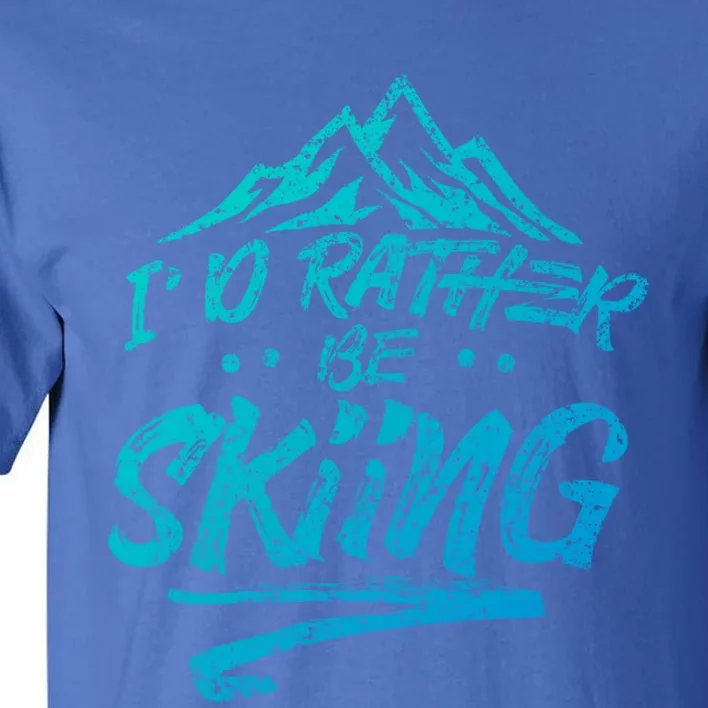 Id Rather Be Skiing Ski Skier Winter Sports Sayings Gift Tall T-Shirt