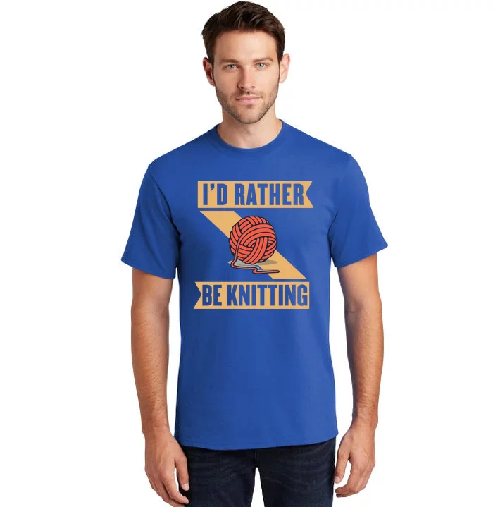 I'd Rather Be Knitting Yarn Lover Crocheting Crafting Sewing Gift Tall T-Shirt