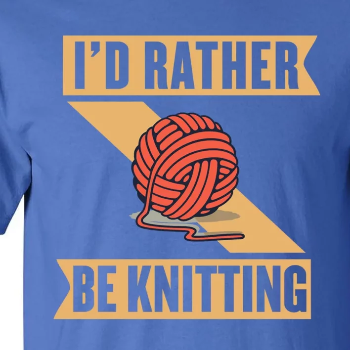 I'd Rather Be Knitting Yarn Lover Crocheting Crafting Sewing Gift Tall T-Shirt