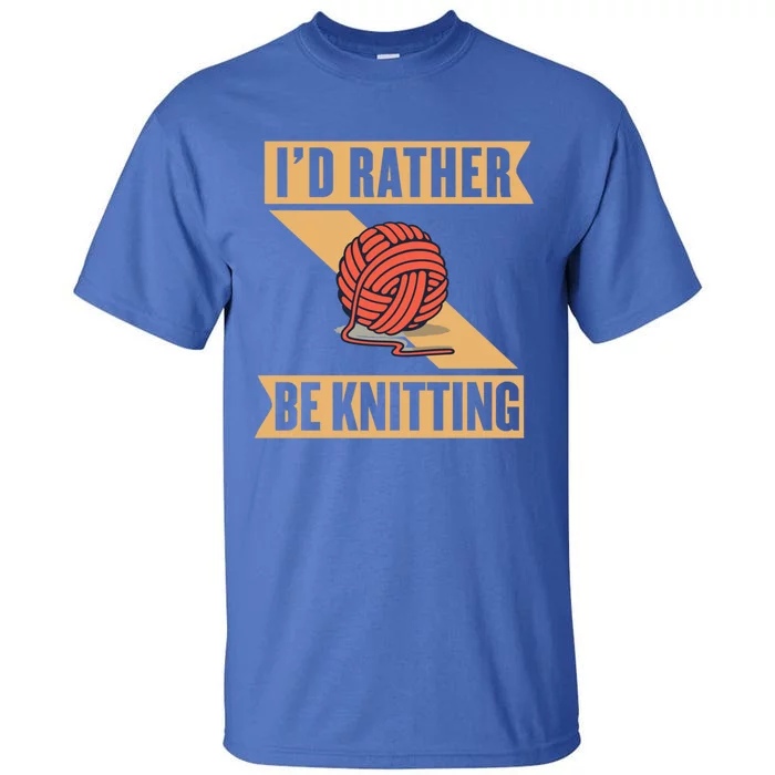 I'd Rather Be Knitting Yarn Lover Crocheting Crafting Sewing Gift Tall T-Shirt