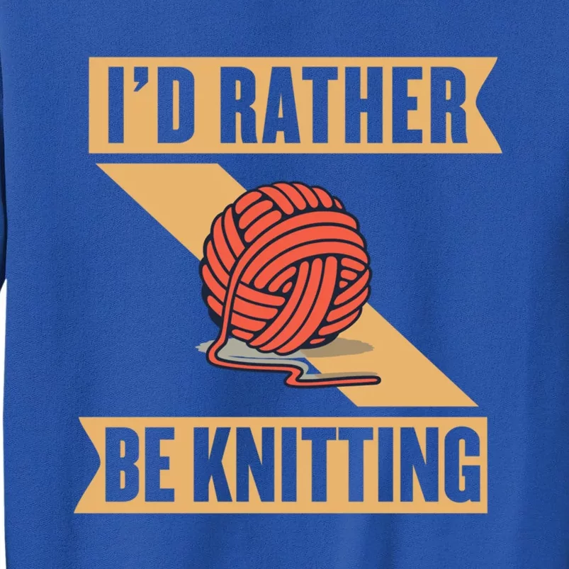 I'd Rather Be Knitting Yarn Lover Crocheting Crafting Sewing Gift Tall Sweatshirt