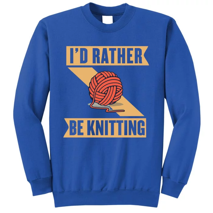 I'd Rather Be Knitting Yarn Lover Crocheting Crafting Sewing Gift Tall Sweatshirt