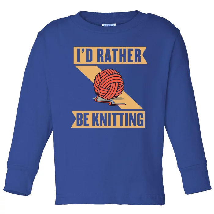 I'd Rather Be Knitting Yarn Lover Crocheting Crafting Sewing Gift Toddler Long Sleeve Shirt