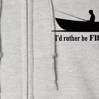 I'd Rather Be Fishing Funny For Adult Who Love Fishing Full Zip Hoodie