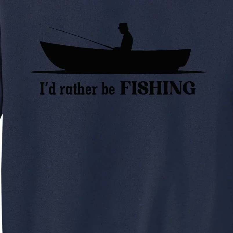 I'd Rather Be Fishing Funny For Adult Who Love Fishing Tall Sweatshirt